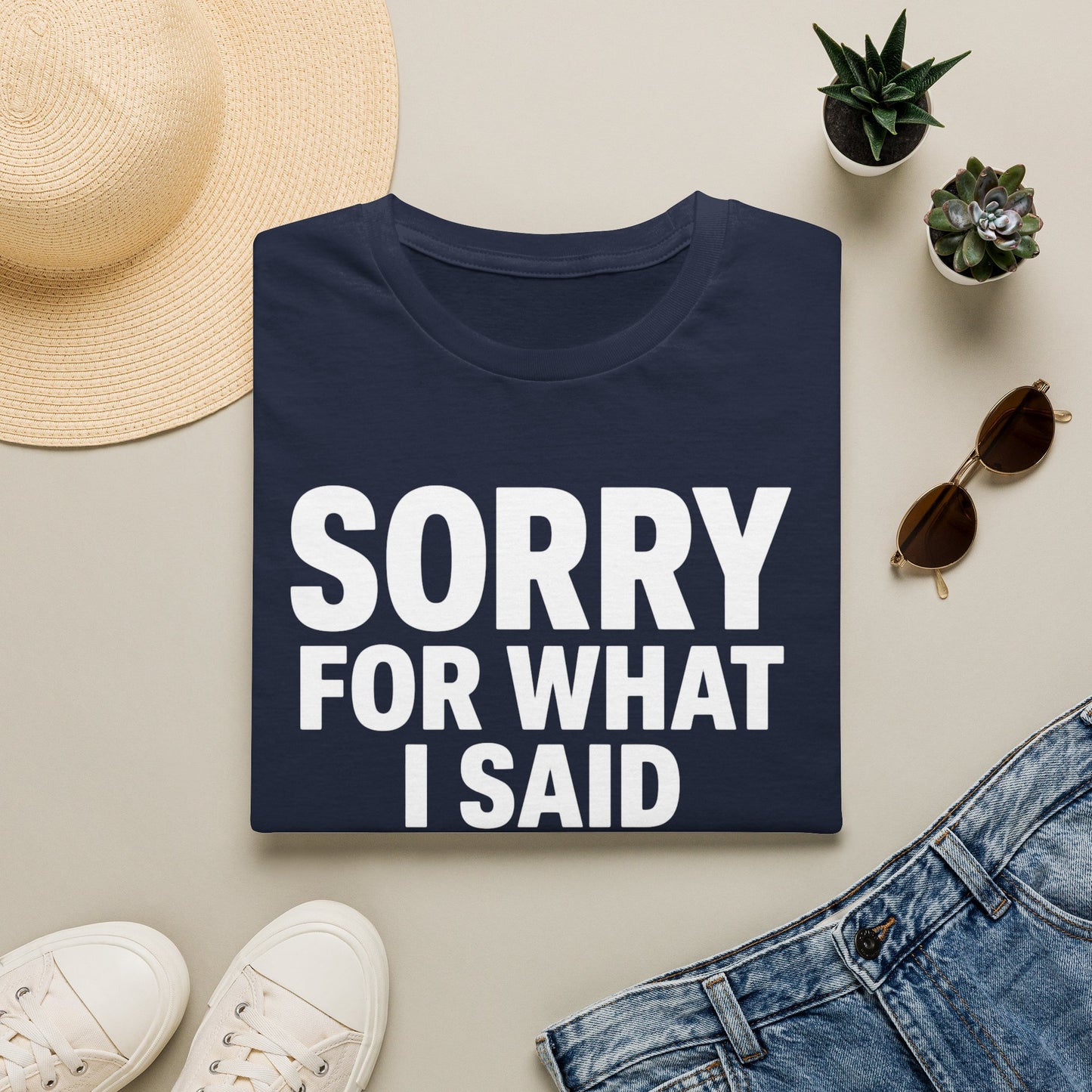 SORRY FOR WHAT I SAID T-SHIRT