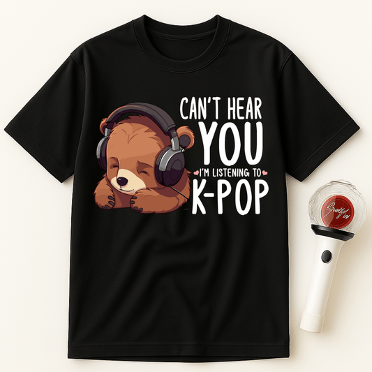 CAN'T HEAR YOU I'M LISTENING TO K-POP BEAR UNISEX T-SHIRT