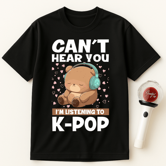CAN'T HEAR YOU I'M LISTENING TO K-POP BEAR UNISEX T-SHIRT