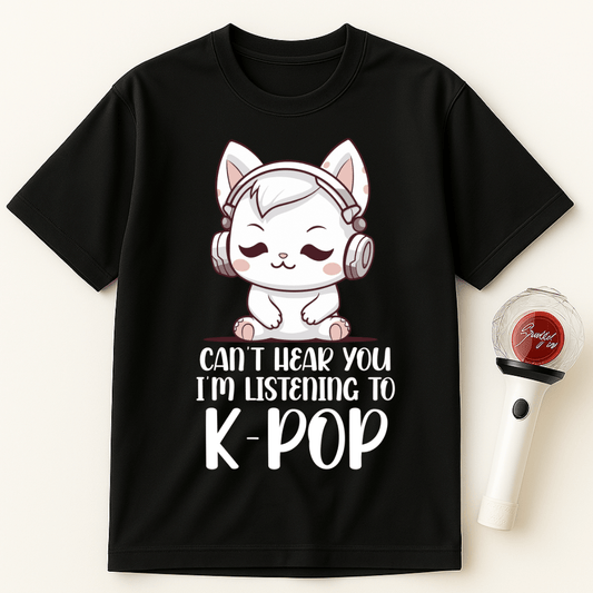 CAN'T HEAR YOU I'M LISTENING TO K-POP CAT T-SHIRT