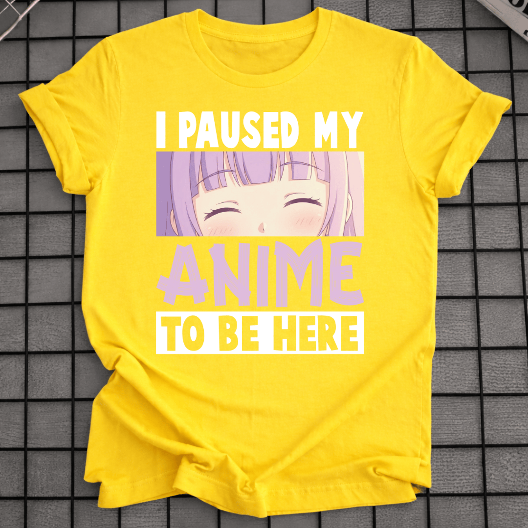 Ich habe mein Anime pausiert, um hier zu sein T-Shirt