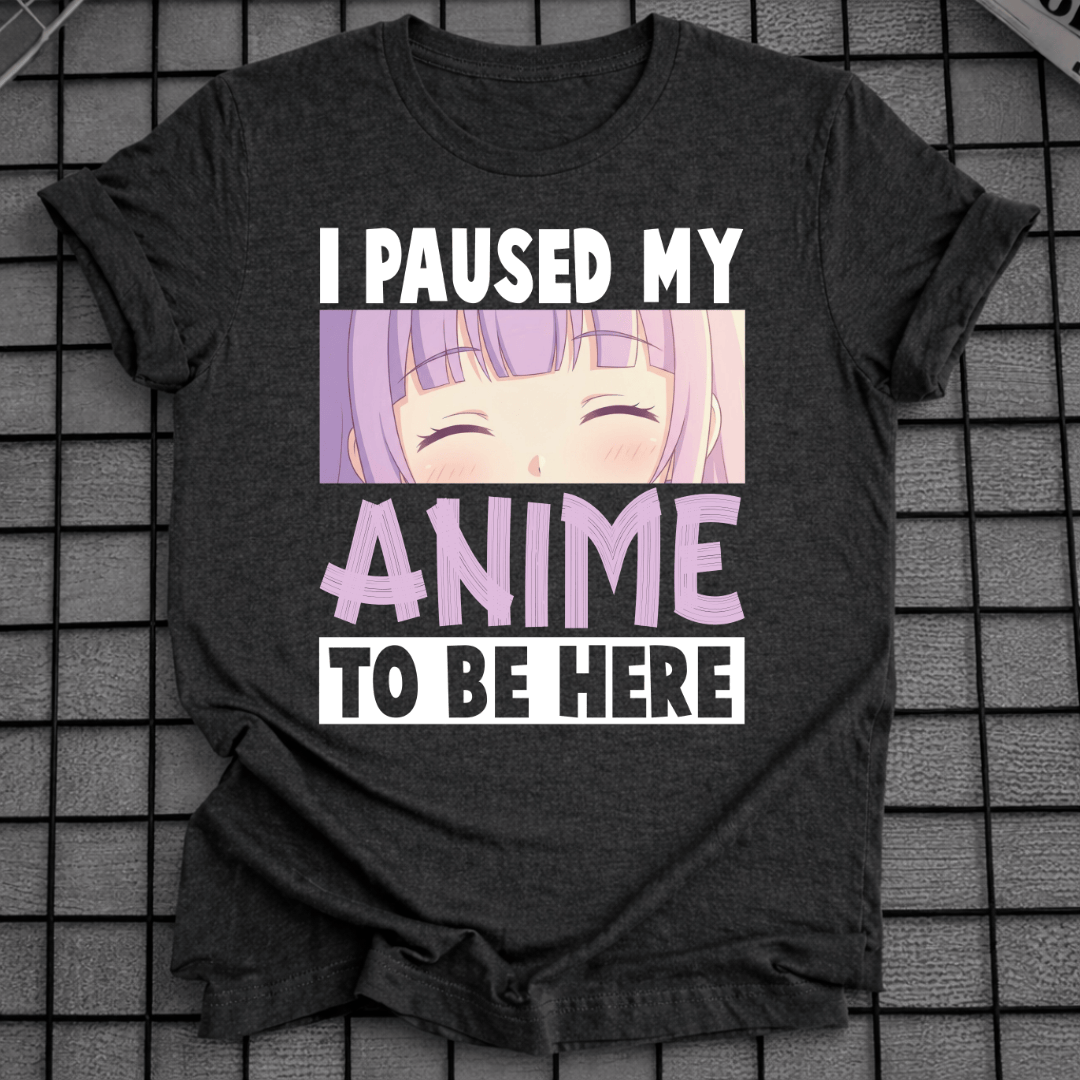 Ich habe mein Anime pausiert, um hier zu sein T-Shirt