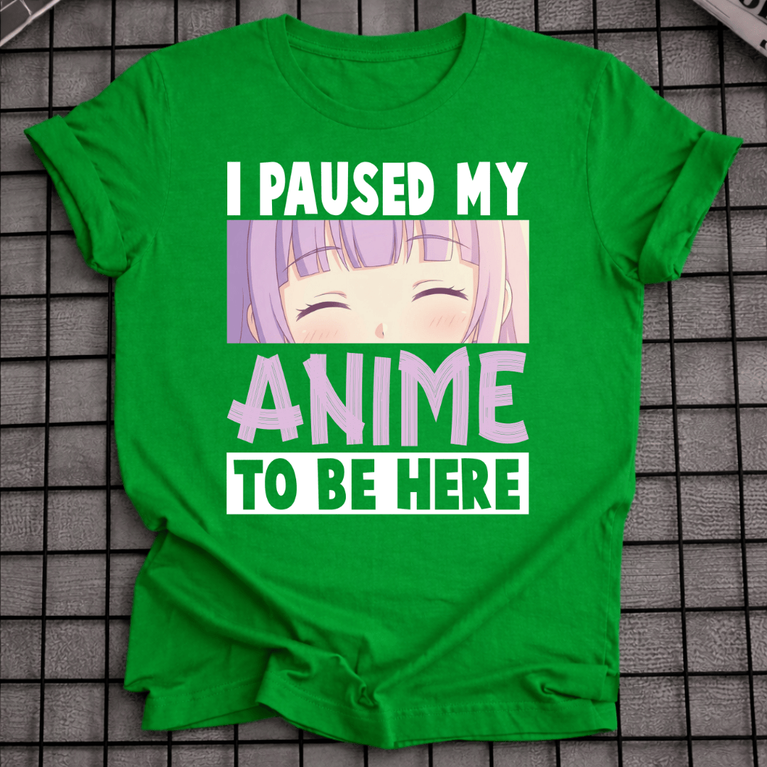 Ich habe mein Anime pausiert, um hier zu sein T-Shirt