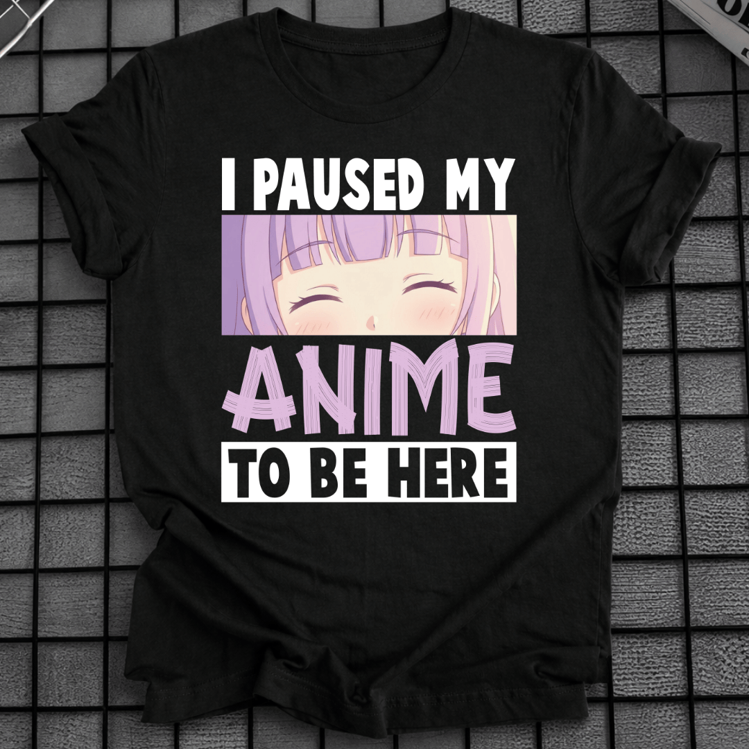 Ich habe mein Anime pausiert, um hier zu sein T-Shirt