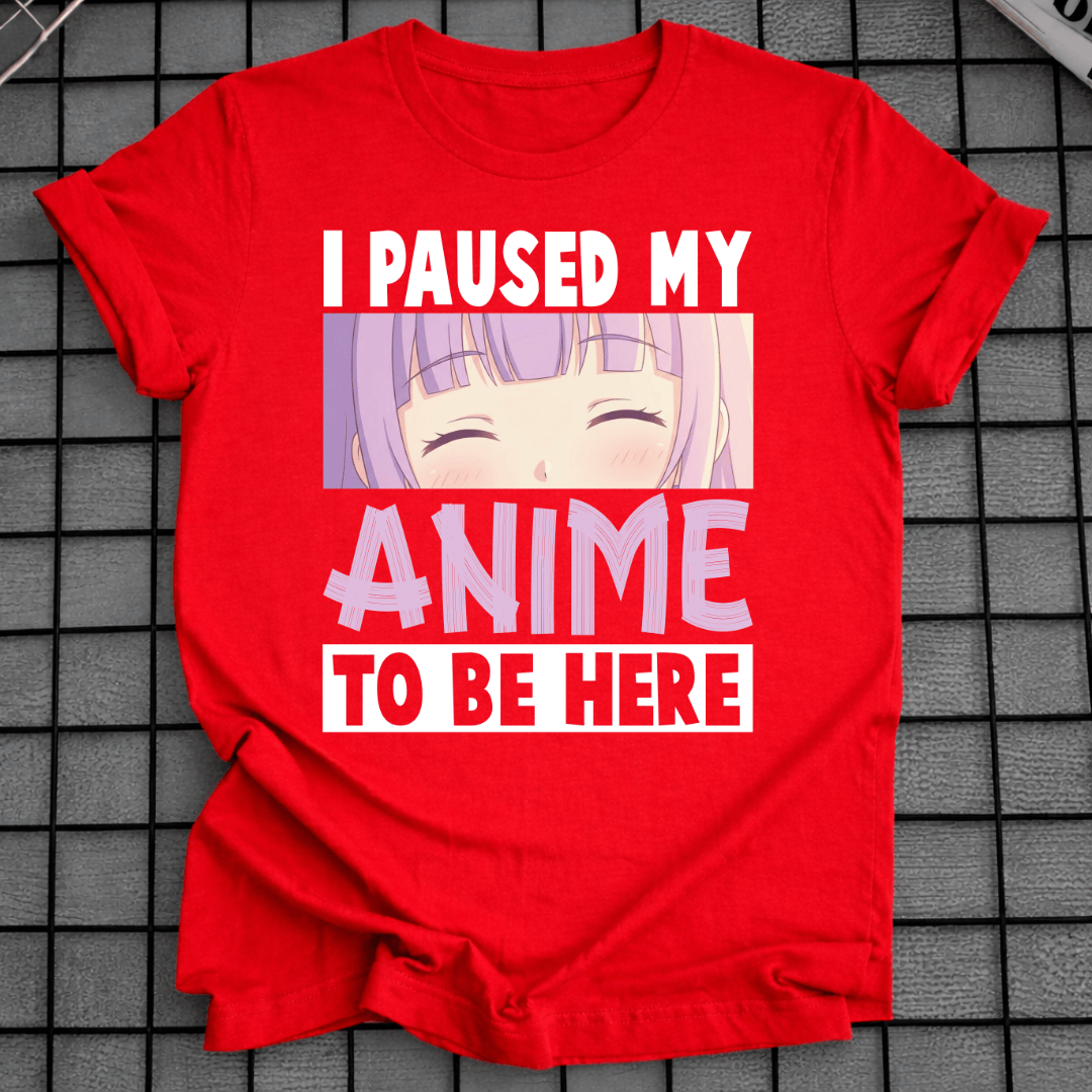 Ich habe mein Anime pausiert, um hier zu sein T-Shirt