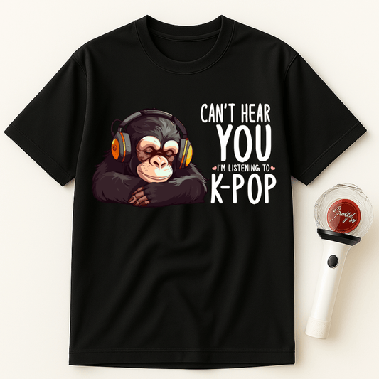 CAN'T HEAR YOU I'M LISTENING TO K-POP CHIMP UNISEX T-SHIRT