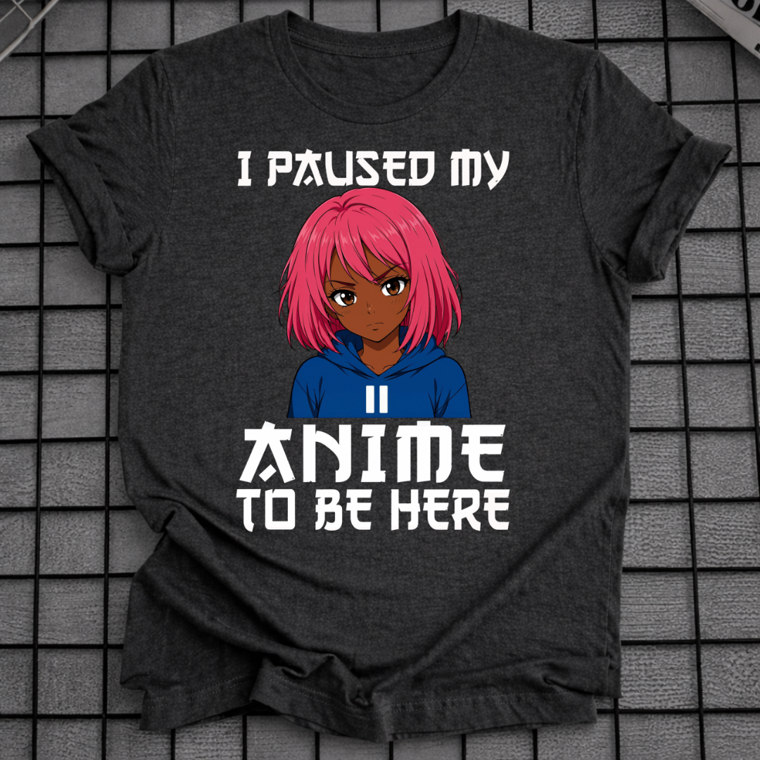 ICH HABE MEIN ANIME PAUSIERT, UM HIER ZU SEIN T-SHIRT