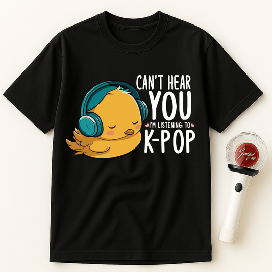 CAN'T HEAR YOU I'M LISTENING TO K-POP CHICK UNISEX T-SHIRT