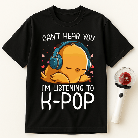 CAN'T HEAR YOU I'M LISTENING TO K-POP CHICK UNISEX T-SHIRT