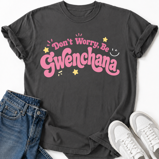 DON'T WORRY BE GWENCHANA T-SHIRT