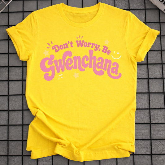 DON'T WORRY BE GWENCHANA T-SHIRT