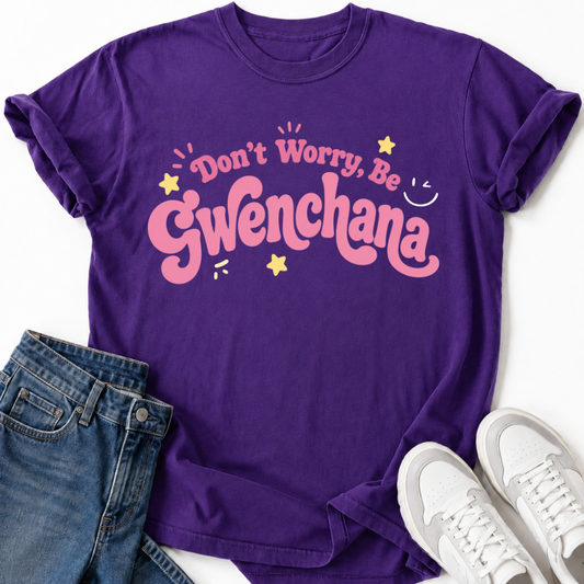 DON'T WORRY BE GWENCHANA T-SHIRT