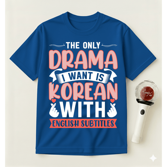 THE ONLY DRAMA I WANT IS KOREAN T-SHIRT