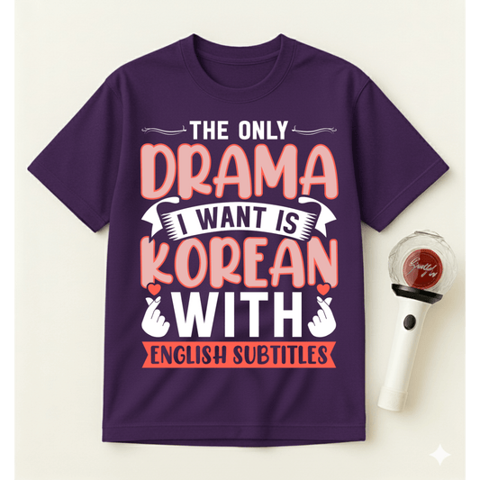 THE ONLY DRAMA I WANT IS KOREAN T-SHIRT