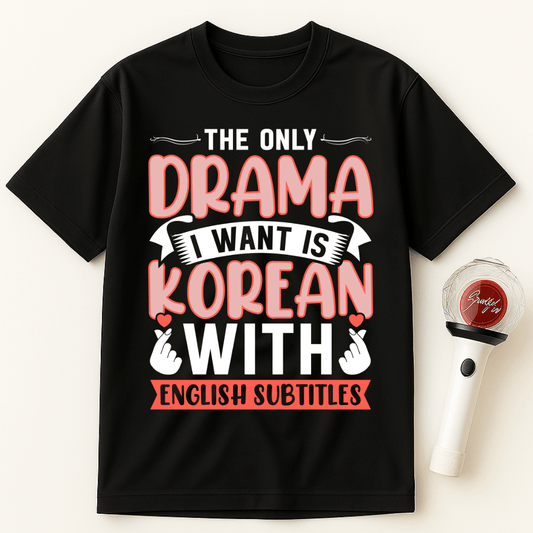 THE ONLY DRAMA I WANT IS KOREAN WITH ENGLISH SUBTITLES UNISEX T-SHIRT
