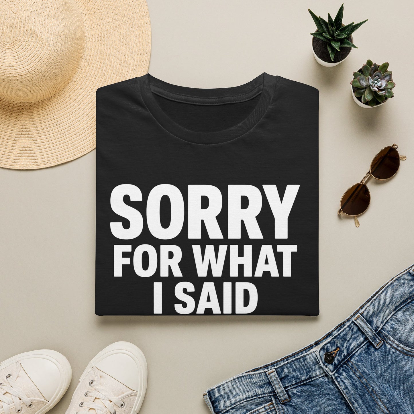 SORRY FOR WHAT I SAID T-SHIRT