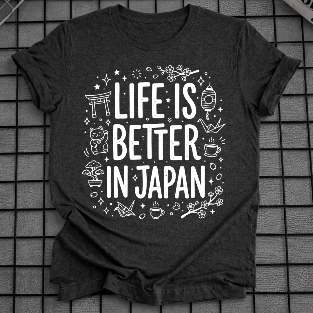 LIFE IS BETTER IN JAPAN T-SHIRT