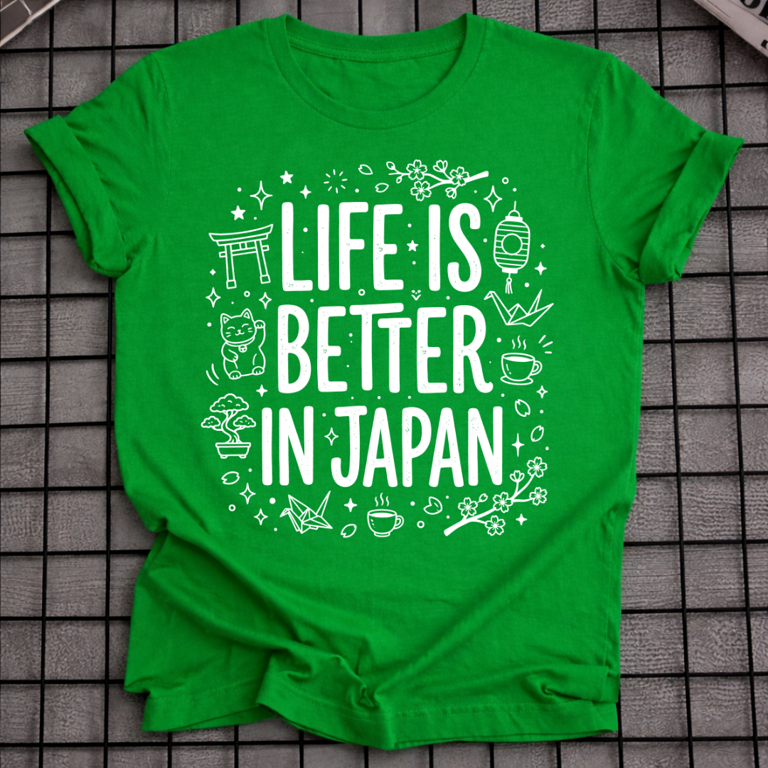 LIFE IS BETTER IN JAPAN T-SHIRT