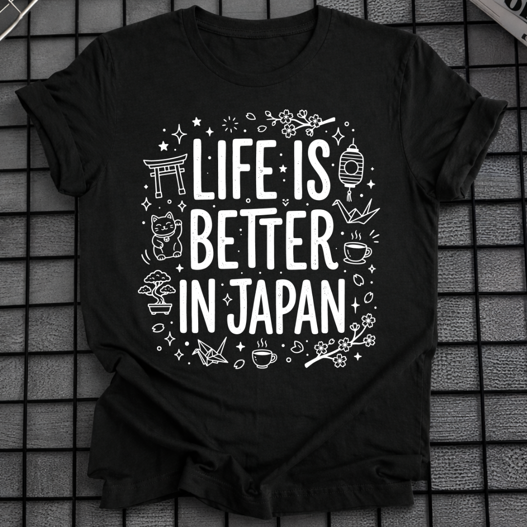 LIFE IS BETTER IN JAPAN T-SHIRT