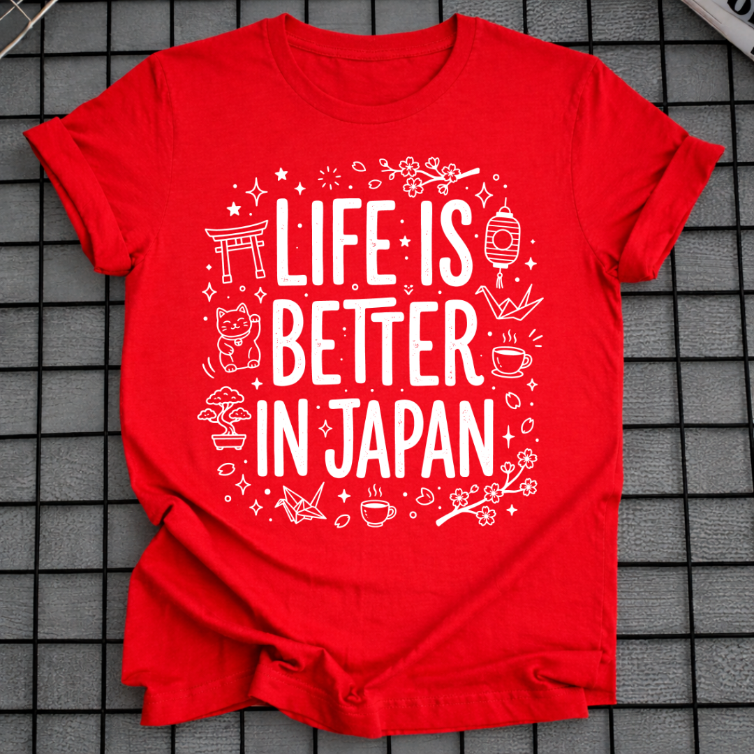 LIFE IS BETTER IN JAPAN T-SHIRT