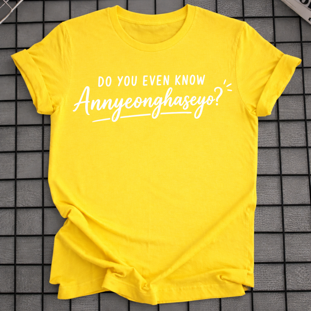 DO YOU EVEN KNOW ANNYEONGHASEYO T-SHIRT