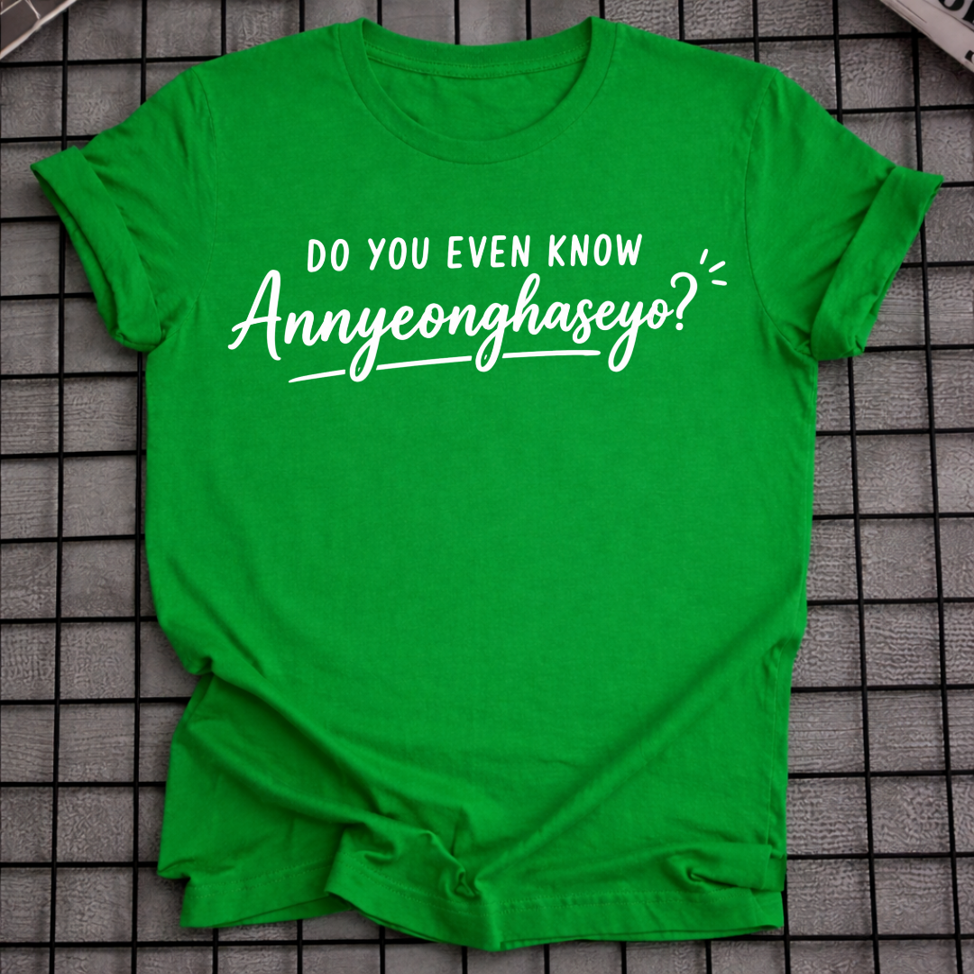 DO YOU EVEN KNOW ANNYEONGHASEYO T-SHIRT