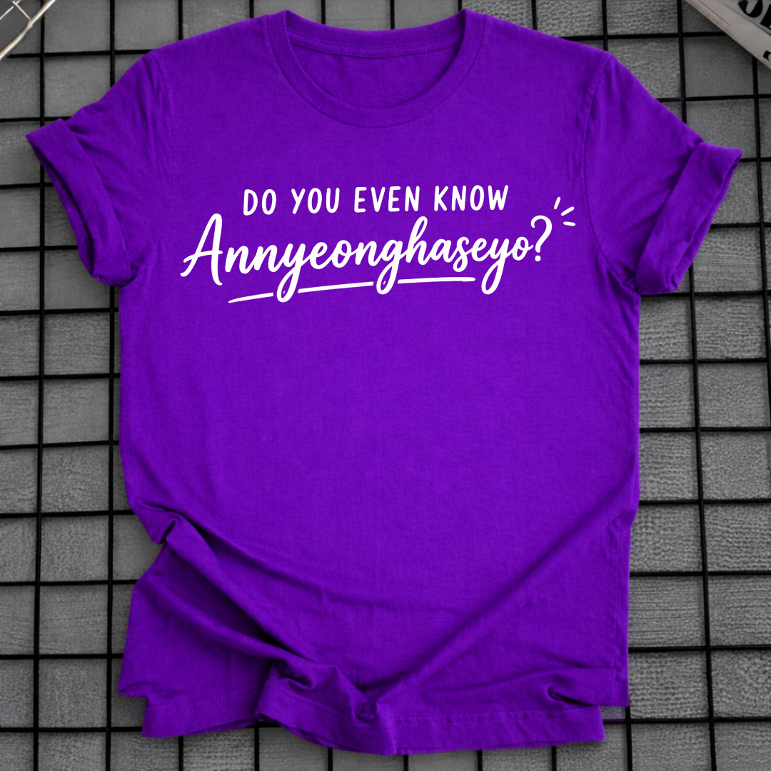 DO YOU EVEN KNOW ANNYEONGHASEYO T-SHIRT