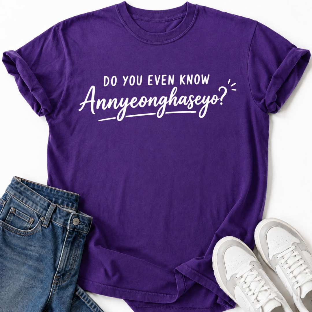 DO YOU EVEN KNOW ANNYEONGHASEYO T-SHIRT