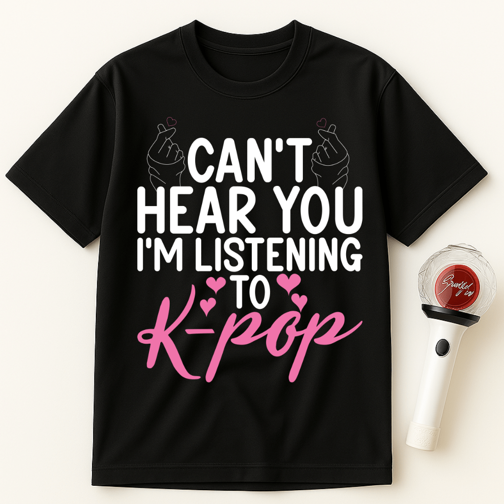 CAN'T HEAR YOU I'M LISTENING TO K-POP UNISEX T-SHIRT