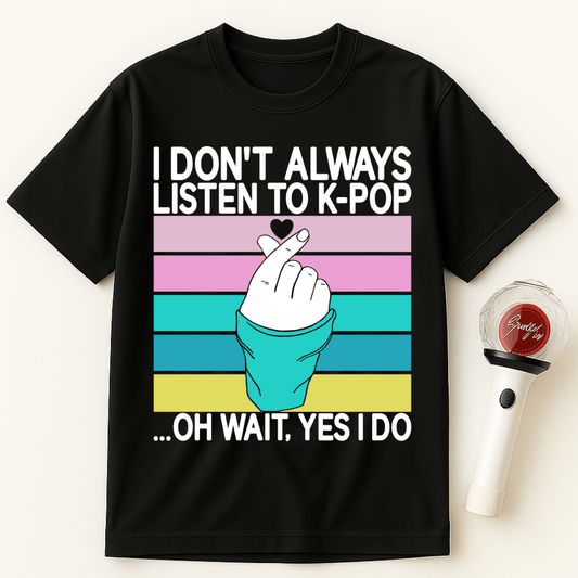 I DON’T ALWAYS LISTEN TO K-POP UNISEX T-SHIRT