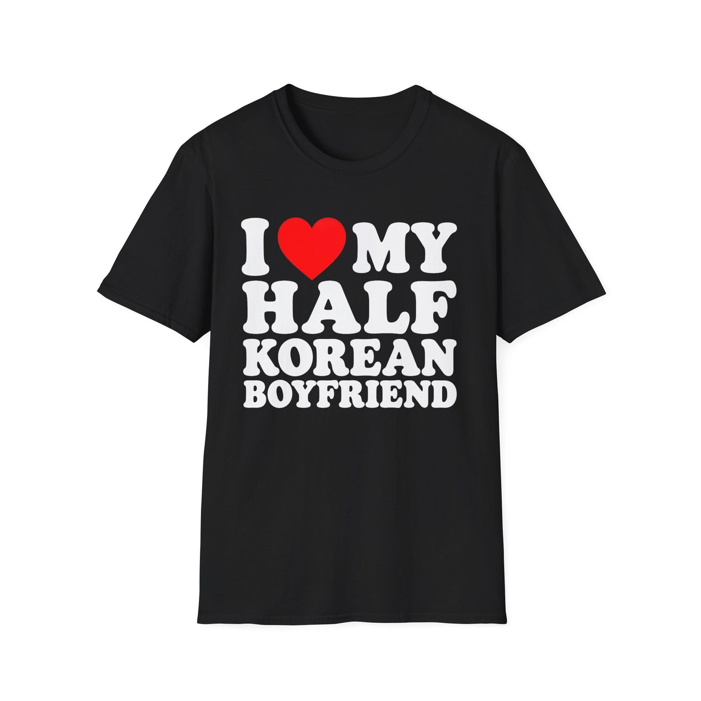I LOVE MY HALF KOREAN BOYFRIEND T-SHIRT