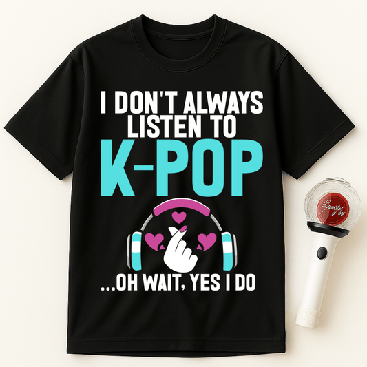 I DON'T ALWAYS LISTEN TO K-POP UNISEX T-SHIRT