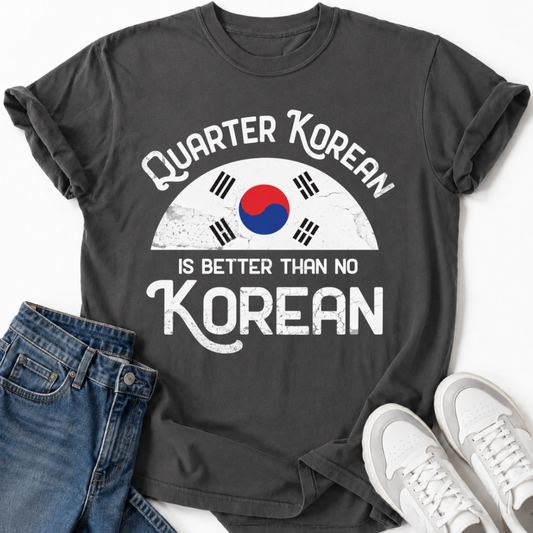 QUARTER KOREAN IS BETTER T-SHIRT