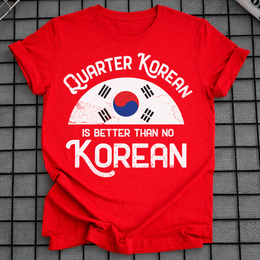 QUARTER KOREAN IS BETTER T-SHIRT