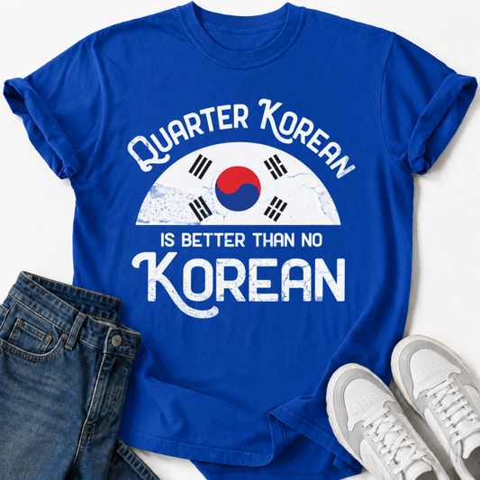 QUARTER KOREAN IS BETTER T-SHIRT