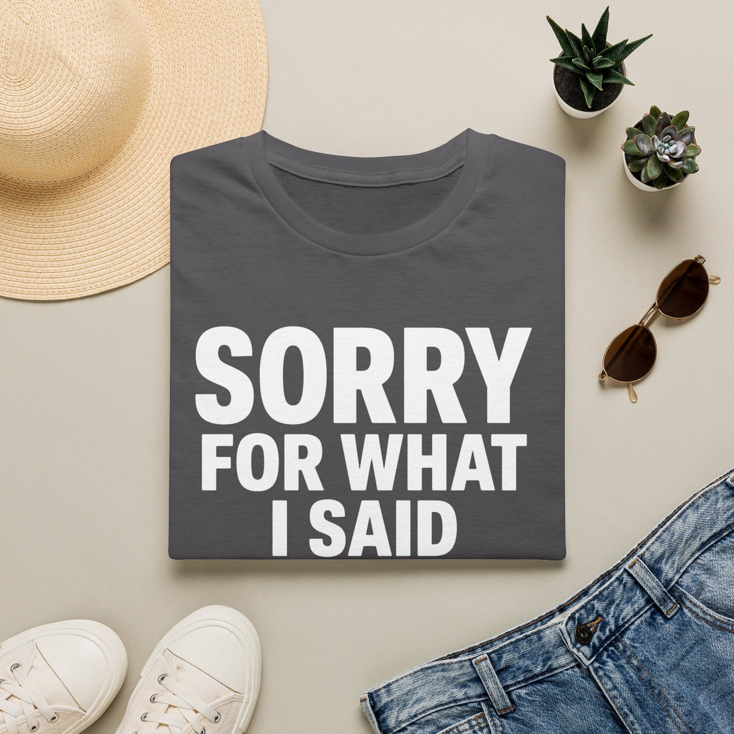 SORRY FOR WHAT I SAID T-SHIRT