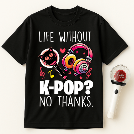 LIFE WITHOUT K-POP? NO THANKS UNISEX T-SHIRT