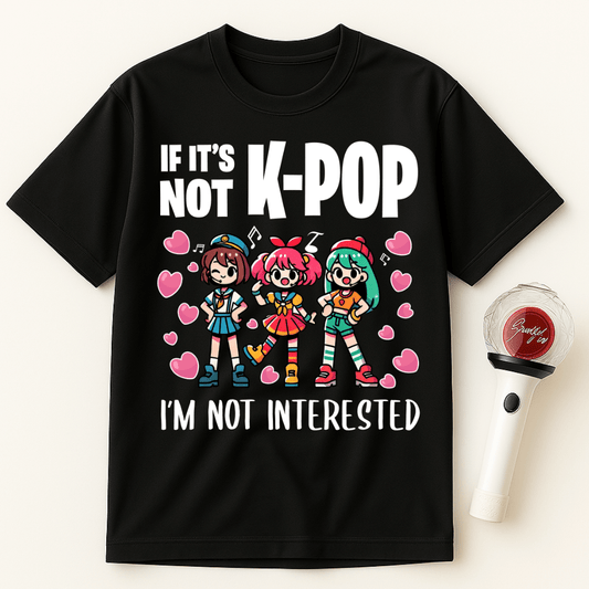 IF IT'S NOT K-POP I'M NOT INTERESTED UNISEX T-SHIRT