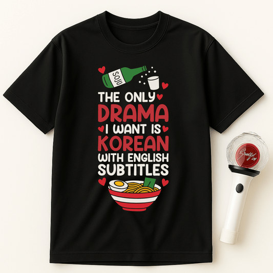 THE ONLY DRAMA I WANT IS KOREAN WITH ENGLISH SUBTITLES UNISEX T-SHIRT