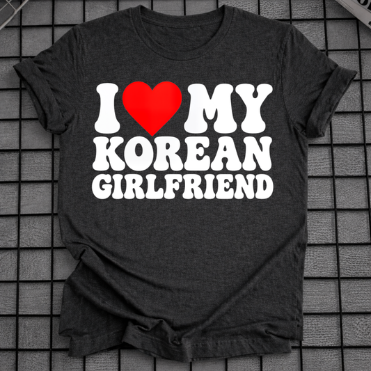 I LOVE MY KOREAN GIRLFRIEND T-SHIRT