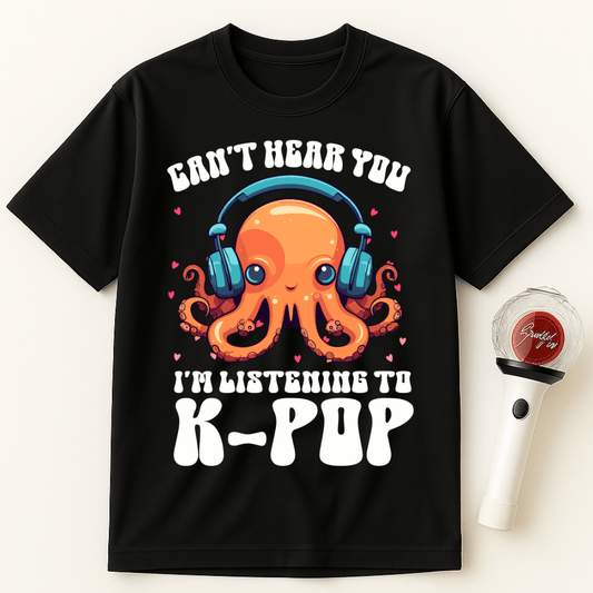 CAN’T HEAR YOU I’M LISTENING TO K-POP OCTOPUS UNISEX T-SHIRT