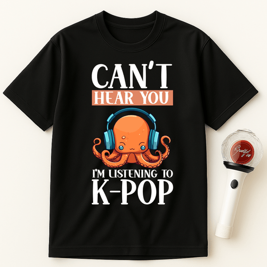 CAN’T HEAR YOU I’M LISTENING TO K-POP OCTOPUS UNISEX T-SHIRT