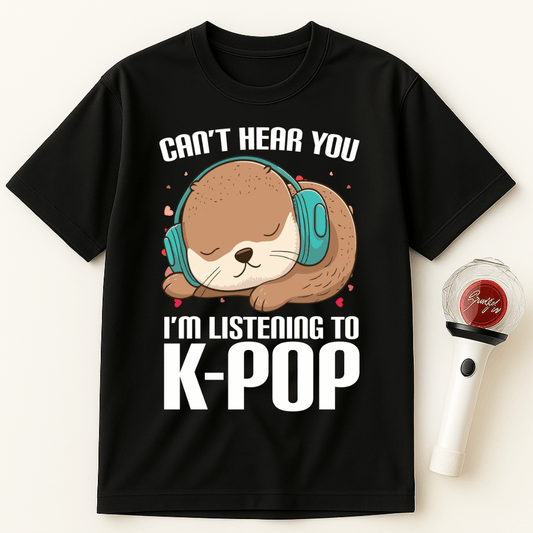 CAN’T HEAR YOU I’M LISTENING TO K-POP OTTER UNISEX T-SHIRT