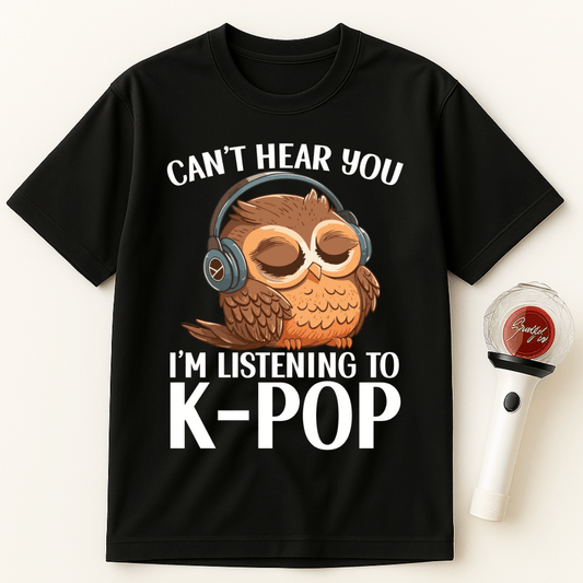 CAN’T HEAR YOU I’M LISTENING TO K-POP OWL UNISEX T-SHIRT