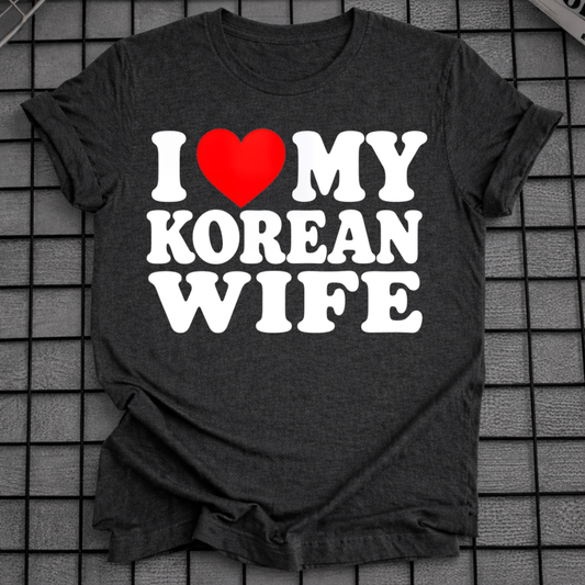 I LOVE MY KOREAN WIFE T-SHIRT