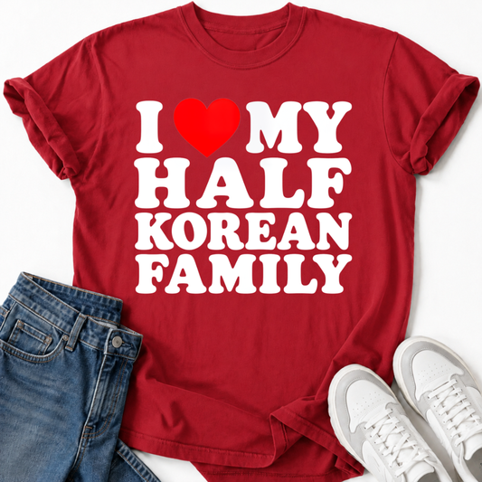 I LOVE MY HALF KOREAN FAMILY T-SHIRT