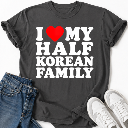 I LOVE MY HALF KOREAN FAMILY T-SHIRT