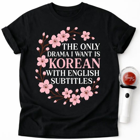 THE ONLY DRAMA I WANT IS KOREAN T-SHIRT