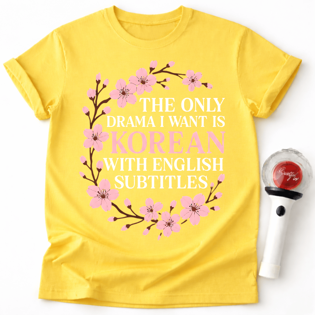 THE ONLY DRAMA I WANT IS KOREAN T-SHIRT