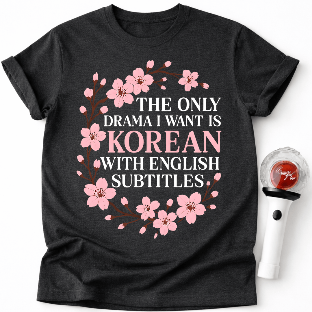 THE ONLY DRAMA I WANT IS KOREAN T-SHIRT